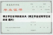 硕士学位证书封皮太大（硕士毕业证和学位证封皮 图片）