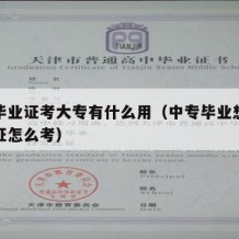 中专毕业证考大专有什么用（中专毕业想考个大专证怎么考）