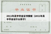 2011年高中毕业证书模板（2011年高中毕业证什么样子）