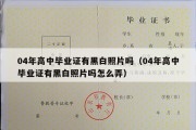 04年高中毕业证有黑白照片吗（04年高中毕业证有黑白照片吗怎么弄）