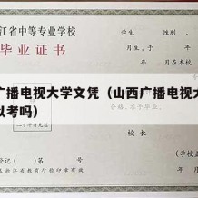 山西广播电视大学文凭（山西广播电视大学文凭可以考吗）