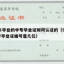 98年毕业的中专毕业证如何认证的（98年中专毕业证编号是几位）