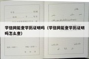 学信网能查学历证明吗（学信网能查学历证明吗怎么查）