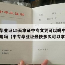 中专毕业证15天拿证中专文凭可以吗中专学历有用吗（中专毕业证最快多久可以拿到）