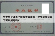 中专毕业证丢了能报考二建吗（中专毕业证丢了可以成考吗）