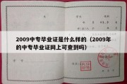 2009中专毕业证是什么样的（2009年的中专毕业证网上可查到吗）