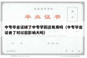 中专毕业证掉了中专学历还有用吗（中专毕业证丢了对以后影响大吗）