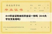 4+0毕业证和本科毕业证一样吗（4+0大学文凭有用吗）