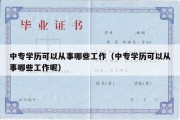 中专学历可以从事哪些工作（中专学历可以从事哪些工作呢）