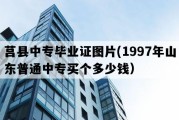 莒县中专毕业证图片(1997年山东普通中专买个多少钱）