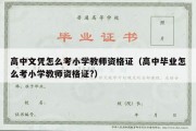 高中文凭怎么考小学教师资格证（高中毕业怎么考小学教师资格证?）