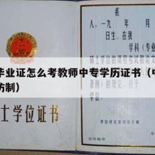 中专毕业证怎么考教师中专学历证书（中专毕业证仿制）