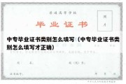 中专毕业证书类别怎么填写（中专毕业证书类别怎么填写才正确）