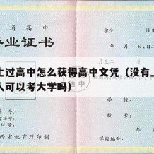 没有上过高中怎么获得高中文凭（没有上过高中的人可以考大学吗）