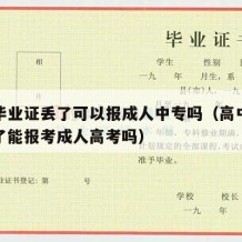 高中毕业证丢了可以报成人中专吗（高中毕业证丢了能报考成人高考吗）