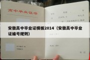 安徽高中毕业证模板2014（安徽高中毕业证编号规则）