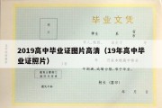 2019高中毕业证图片高清（19年高中毕业证照片）