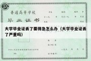 大学毕业证丢了要得急怎么办（大学毕业证丢了严重吗）