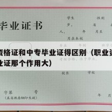 职业资格证和中专毕业证得区别（职业资格证和毕业证那个作用大）