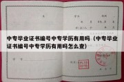 中专毕业证书编号中专学历有用吗（中专毕业证书编号中专学历有用吗怎么查）