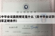 高中毕业证最新规定是什么（高中毕业证获得国家正规条件）