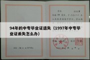 94年的中专毕业证遗失（1997年中专毕业证丢失怎么办）