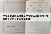 中专毕业证怎么考什么中专学历可以报考（中专毕业证怎么考大专毕业证）