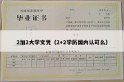 2加2大学文凭（2+2学历国内认可么）