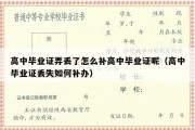 高中毕业证弄丢了怎么补高中毕业证呢（高中毕业证丢失如何补办）