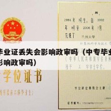 中专毕业证丢失会影响政审吗（中专毕业证丢失会影响政审吗）