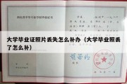 大学毕业证照片丢失怎么补办（大学毕业照丢了怎么补）