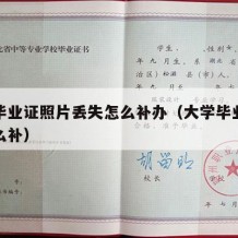 大学毕业证照片丢失怎么补办（大学毕业照丢了怎么补）