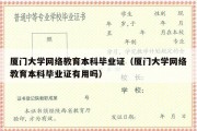 厦门大学网络教育本科毕业证（厦门大学网络教育本科毕业证有用吗）