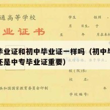 中专毕业证和初中毕业证一样吗（初中毕业证重要还是中专毕业证重要）