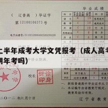 今年上半年成考大学文凭报考（成人高考是今年报明年考吗）