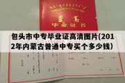 包头市中专毕业证高清图片(2012年内蒙古普通中专买个多少钱）