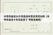 中专毕业证10个月出证中专文凭可以吗（中专毕业证十年没去拿了 学校会丢吗）