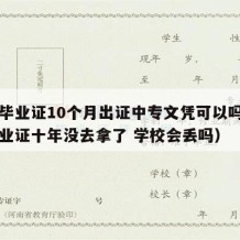 中专毕业证10个月出证中专文凭可以吗（中专毕业证十年没去拿了 学校会丢吗）