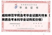 咸阳师范学院自考毕业证图片样本（陕西自考本科毕业证购买价格）