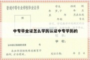 中专毕业证怎么学历认证中专学历的