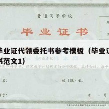 本科毕业证代领委托书参考模板（毕业证代领委托书范文1）