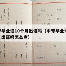 中专毕业证10个月出证吗（中专毕业证10个月出证吗怎么查）