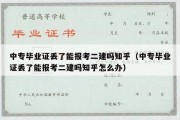 中专毕业证丢了能报考二建吗知乎（中专毕业证丢了能报考二建吗知乎怎么办）