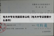 电大中专文凭国家承认吗（电大中专证需要什么条件）