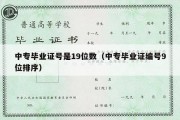 中专毕业证号是19位数（中专毕业证编号9位排序）