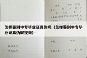 怎样鉴别中专毕业证真伪呢（怎样鉴别中专毕业证真伪呢视频）