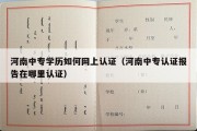 河南中专学历如何网上认证（河南中专认证报告在哪里认证）