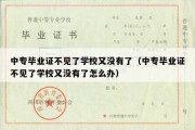 中专毕业证不见了学校又没有了（中专毕业证不见了学校又没有了怎么办）