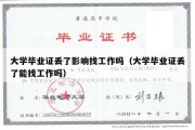 大学毕业证丢了影响找工作吗（大学毕业证丢了能找工作吗）