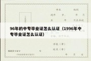 96年的中专毕业证怎么认证（1996年中专毕业证怎么认证）